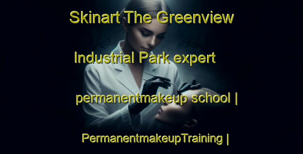 Skinart The Greenview Industrial Park expert permanentmakeup school | PermanentmakeupTraining | PermanentmakeupClasses | SkinartTraining-Canada